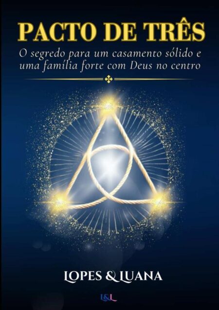 Pacto De Três:O segredo para um casamento sólido e uma família forte com Deus no centro