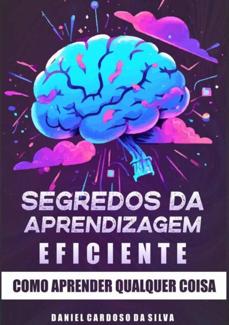 Segredos Da Aprendizagem Eficiente:Como aprender qualquer coisa