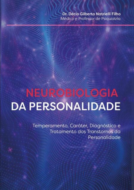 Neurobiologia Da Personalidade:Temperamento, caráter, diagnóstico e tratamento dos Transtornos da Personalidade