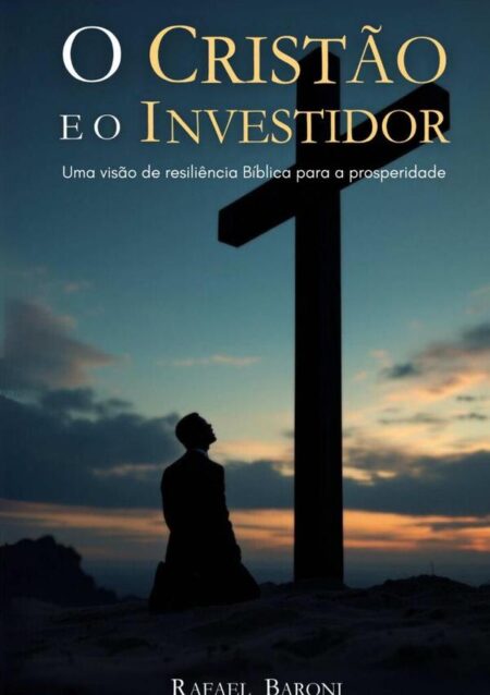O Cristão E O Investidor:Uma visão de resiliência Bíblica para a prosperidade
