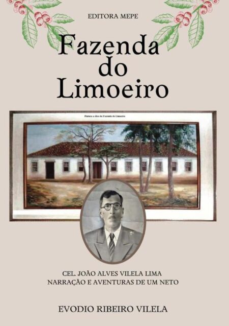 Fazenda Do Limoeiro:Cel. João Alves Vilela Lima - Narração e aventuras de um neto