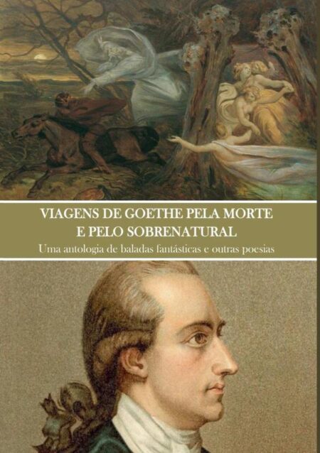 Viagens De Goethe Pela Morte E Pelo Sobrenatural:Uma antologia de baladas fantásticas e outras poesias