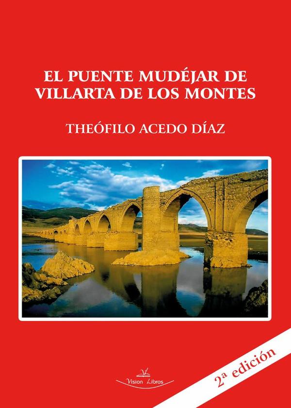 El puente Mudéjar de Villarta de los Montes (Badajoz) 2ª edición:Aproximación histórico artística