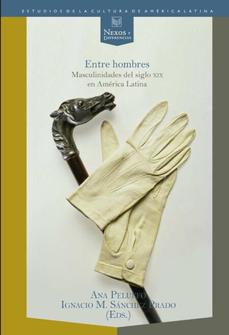 Entre hombres:masculinidades del siglo XIX en América Latina