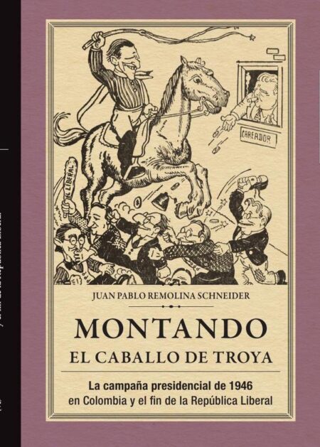 Montando el caballo de Troya:La campaña presidencial de 1946 en Colombia y el fin de la República Liberal