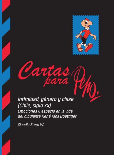 Cartas para Pepo:Intimidad, género y clase (Chile, Siglo XX). Emociones y espacio en la vida del dibujante René Ríos Boettiger