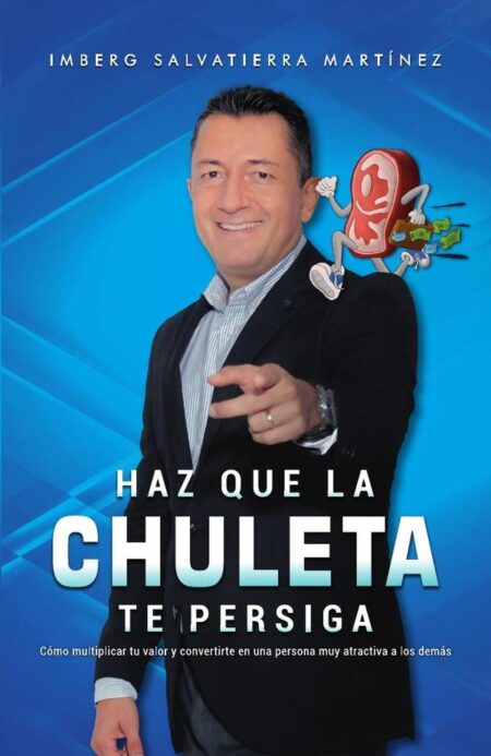 Haz que la chuleta te persiga:Cómo multiplicar tu valor y convertirte en una persona muy atractiva a los demás