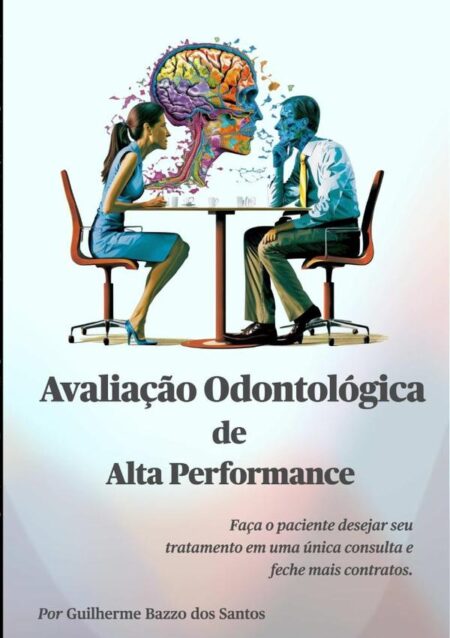 Avaliação Odontológica De Alta Performance:Faça o paciente desejar seu tratamento em uma única consulta e feche mais contratos.