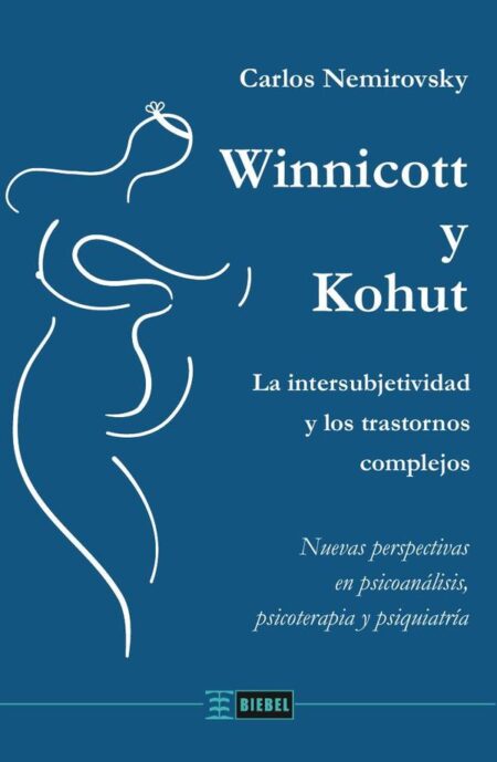 Winnicott y Kohut:Winnicott y Kohut. La intersubjetividad y los trastornos complejos Nuevas perspectivas en psicoanálisis, psicoterapia y psiquiatría
