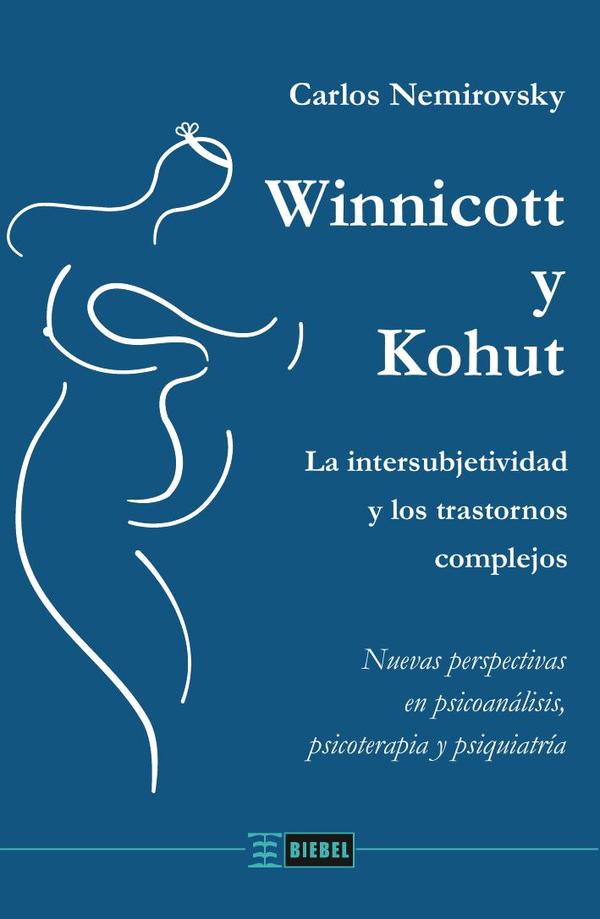 Winnicott y Kohut:Winnicott y Kohut. La intersubjetividad y los trastornos complejos Nuevas perspectivas en psicoanálisis, psicoterapia y psiquiatría