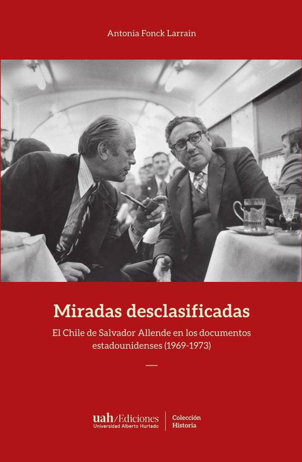 Miradas desclasificadas:El Chile de Salvador Allende en los documentos estadounidenses (1969-1973)