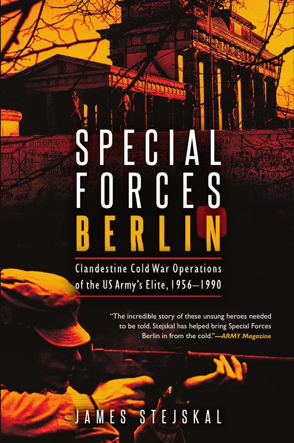 Special Forces Berlin:Clandestine Cold War Operations of the US Army's Elite, 1956–1990