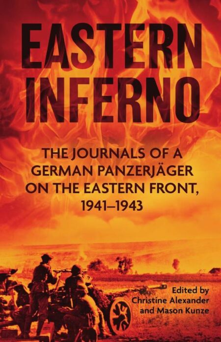Eastern Inferno:The Journals of a German Panzerjäger on the Eastern Front, 1941–43