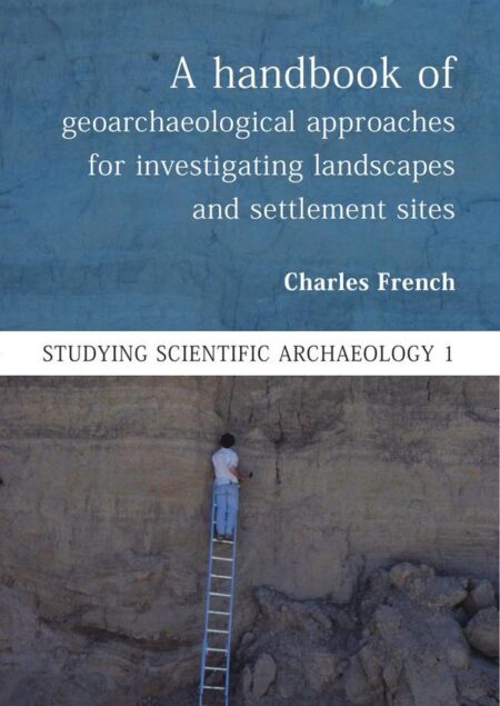 A Handbook of Geoarchaeological Approaches to Settlement Sites and Landscapes