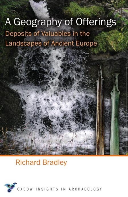 A Geography of Offerings:Deposits of Valuables in the Landscapes of Ancient Europe