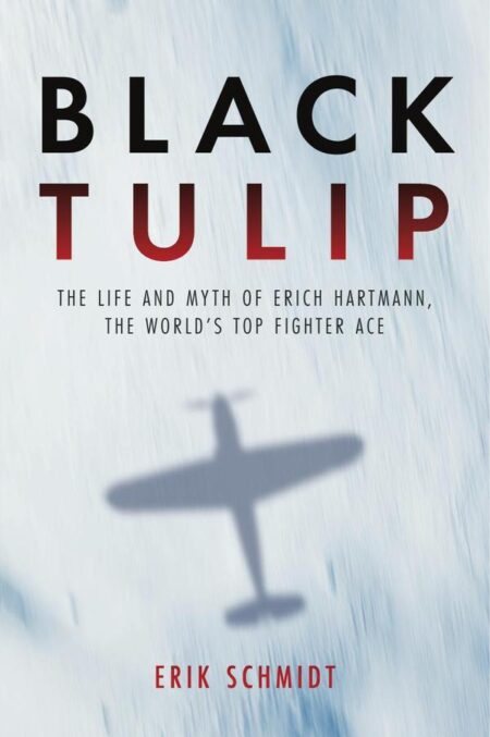 Black Tulip:The Life and Myth of Erich Hartmann, the World's Top Fighter Ace