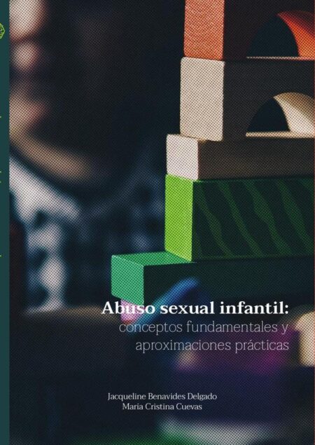 Abuso sexual infantil: conceptos fundamentales y aproximaciones prácticas:conceptos fundamentales y aproximaciones prácticas