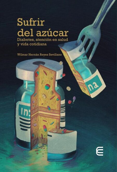Sufrir del azúcar: diabetes, atención en salud y vida cotidiana :diabetes, atención en salud y vida cotidiana 