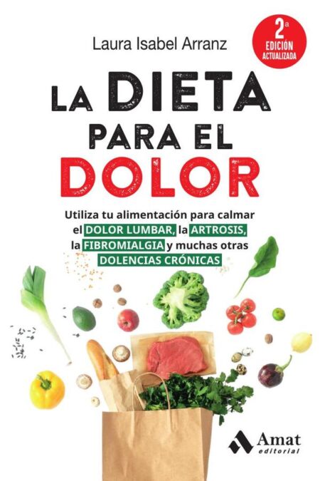 La dieta para el dolor:Utiliza tu alimentación para calmar el dolor lumbar, la artrosis, la fibromialgia y muchas otras dolencias crónicas