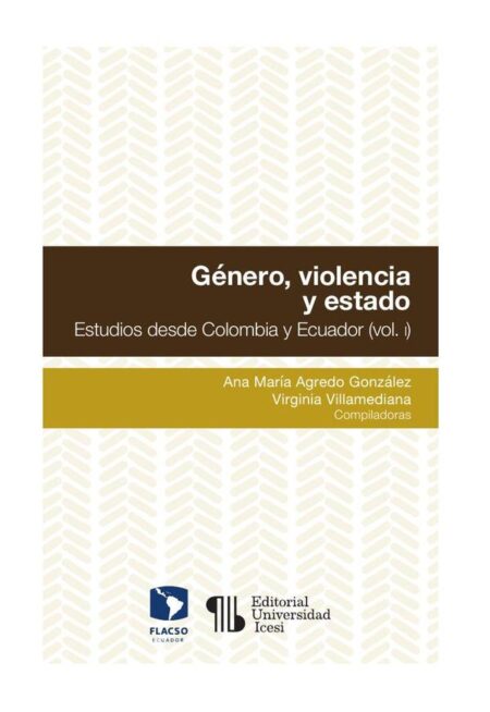 Género, violencia y estado:Estudios desde Colombia y Ecuador (Vol. I)