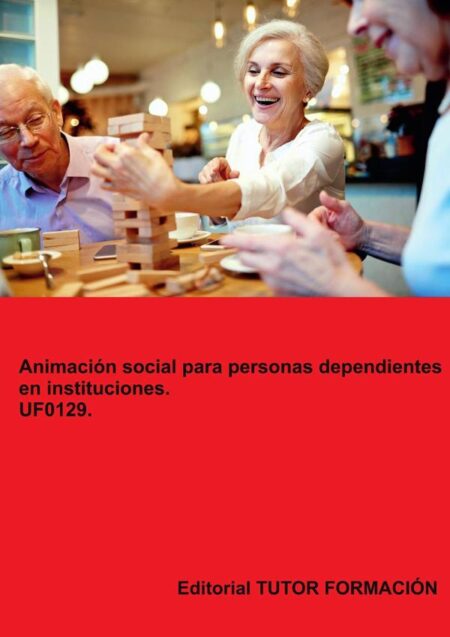 Animación social para personas dependientes en instituciones. UF0129.