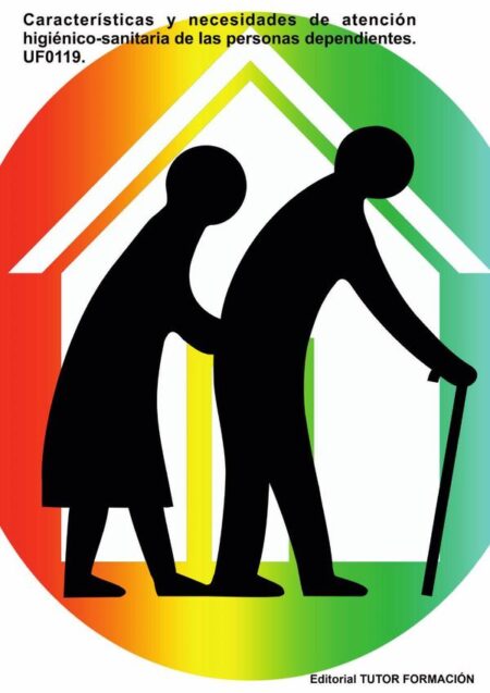 Características y necesidades de atención higiénico-sanitaria de las personas dependientes. UF0119.