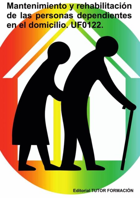 Mantenimiento y rehabilitación de las personas dependientes en el domicilio. UF0122.