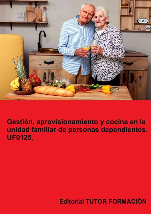 Gestión, aprovisionamiento y cocina en la unidad familiar de personas dependientes. UF0125.