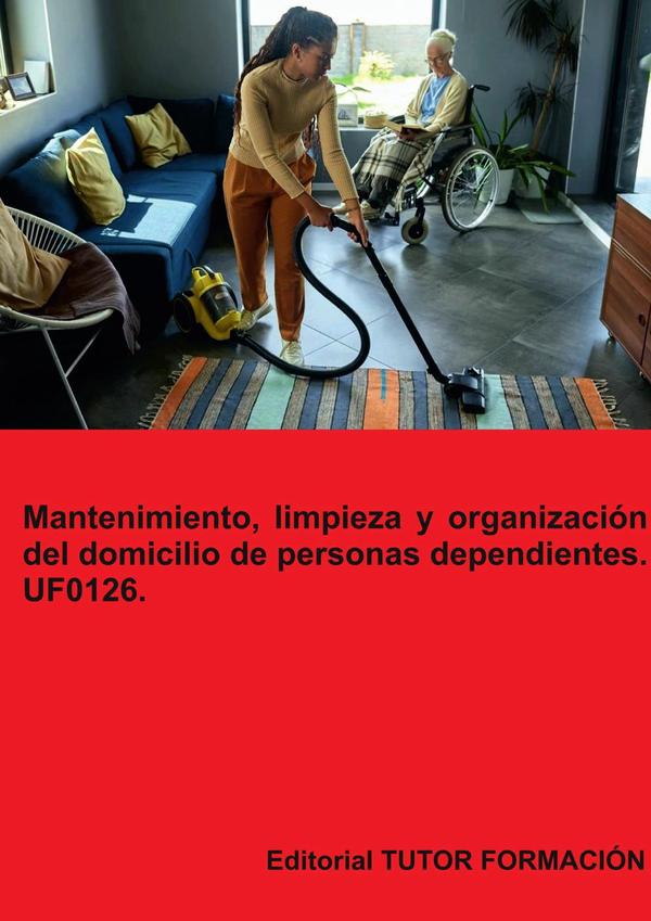 Mantenimiento, limpieza y organización del domicilio de personas dependientes. UF0126.