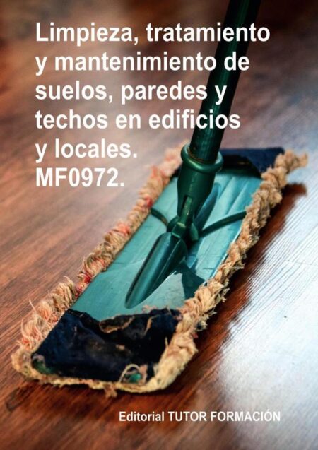 Limpieza, tratamiento y mantenimiento de suelos, paredes y techos en edificios y locales. MF0972.