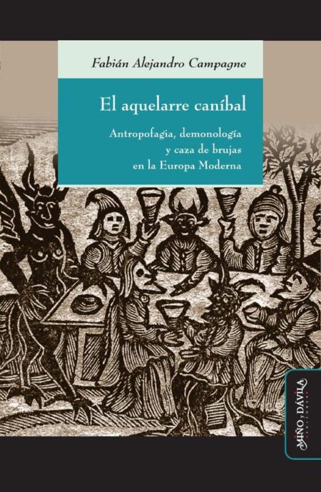 El aquelarre caníbal:Antropofagia, demonología y caza de brujas en la Europa Moderna