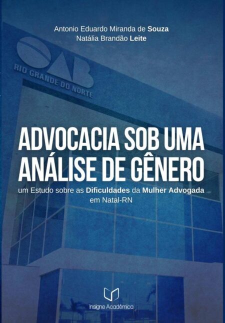 Advocacia Sob Uma Análise De Gênero:Um Estudo sobre as Dificuldades da Mulher Advogada em Natal-RN