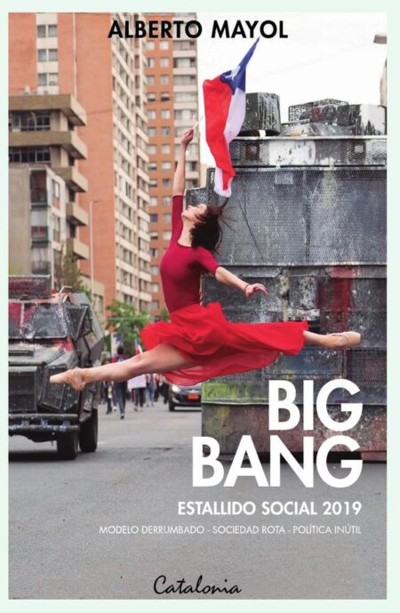 Big Bang. Estallido social 2019:Modelo derrumbado - Sociedad rota - Política inútil