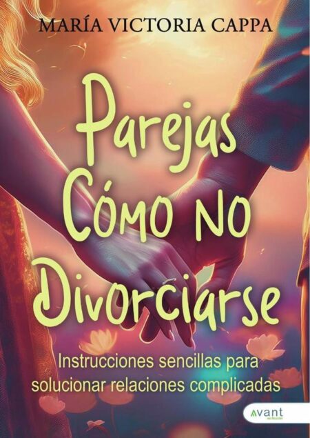 Parejas: Cómo no Divorciarse:Instrucciones sencillas para solucionar relaciones complicadas