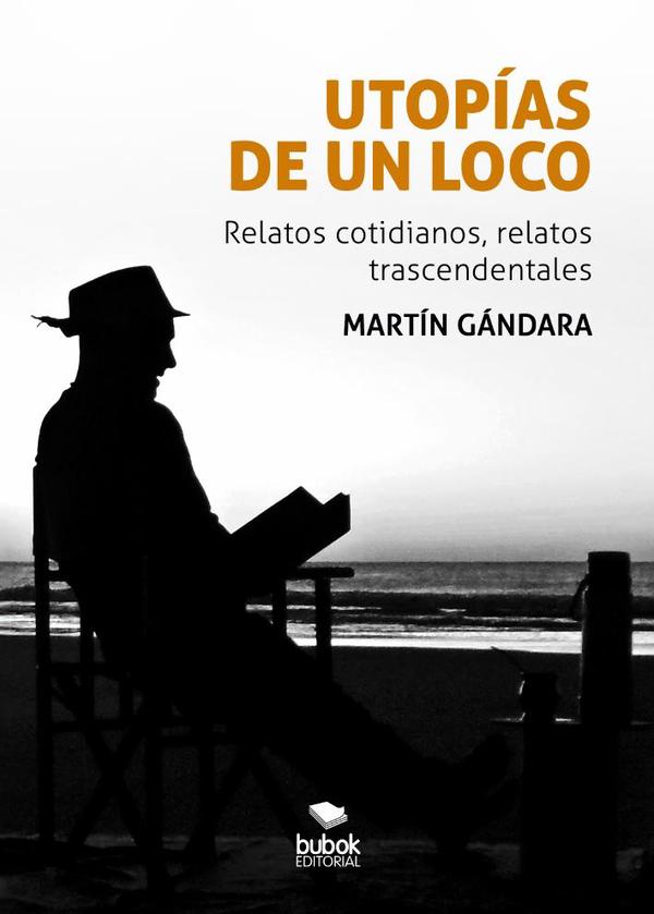 Utopías de un loco:Relatos cotidianos, relatos trascendentales