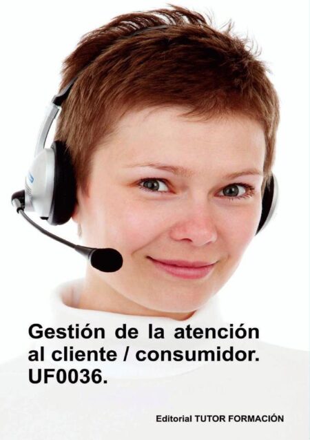 Gestión de la atención al cliente / consumidor. UF0036.