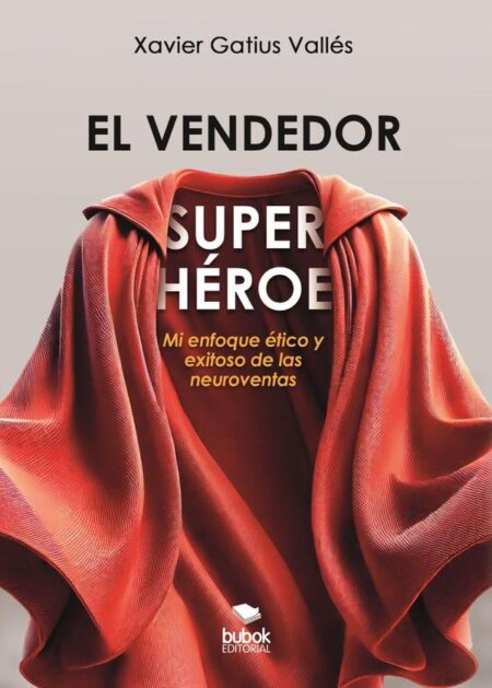 El vendedor superhéroe:Mi enfoque ético y exitoso de las neuroventas