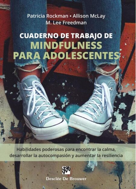 Cuaderno de trabajo de mindfulness para adolescentes:Habilidades poderosas para encontrar la calma, desarrollar la autocompasión y aumentar la resiliencia