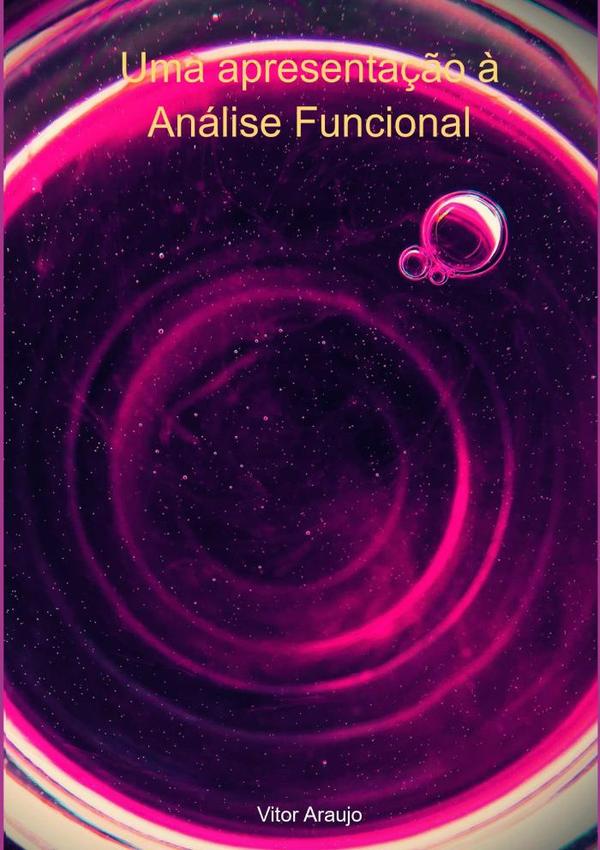 Uma Apresentação À Análise Funcional:Teoria, exercícios resolvidos e cento e trinta e sete exercícios propostos