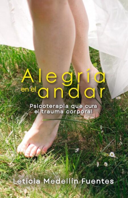 Alegría en el andar:Psicoterapia que cura el trauma corporal