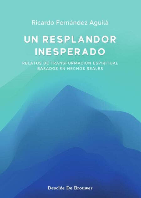 Un resplandor inesperado:Relatos de transformación espiritual basados en hechos reales