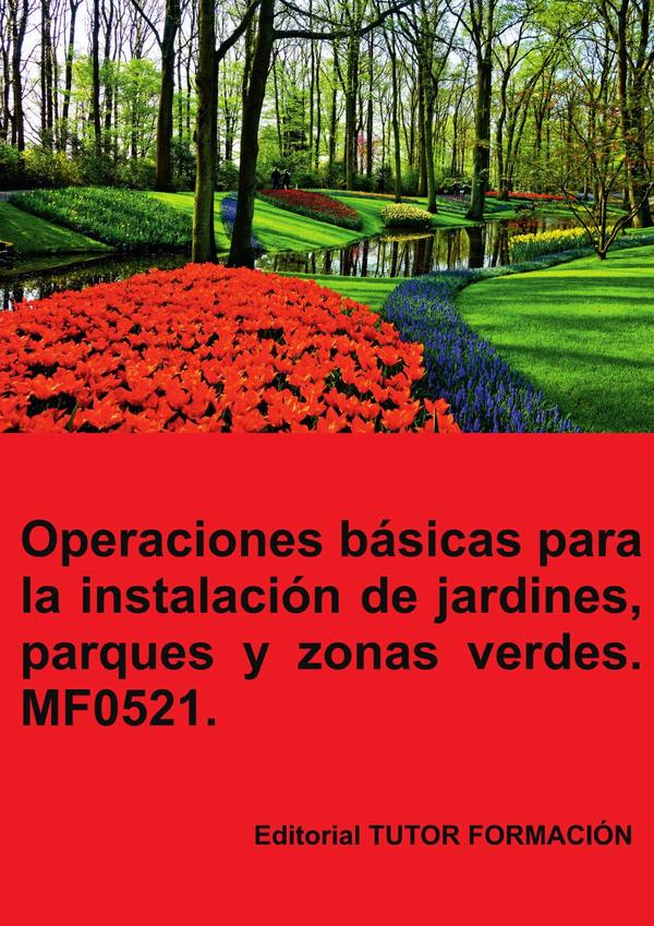 Operaciones básicas para la instalación de jardines, parques y zonas verdes. MF0521.