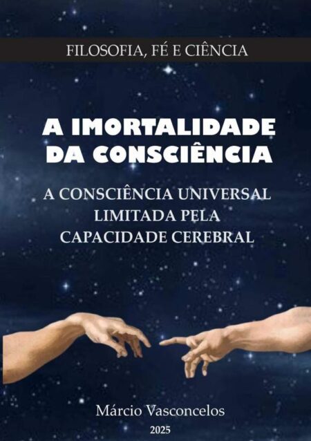 A Imortalidade Da Consciência:A Consciência Universal Limitada pela Capacidade Cerebral