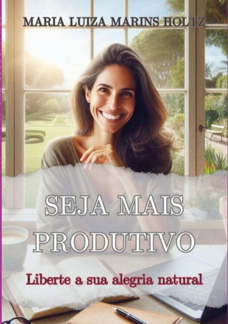 Seja Mais Produtivo:Liberte a sua alegria natural