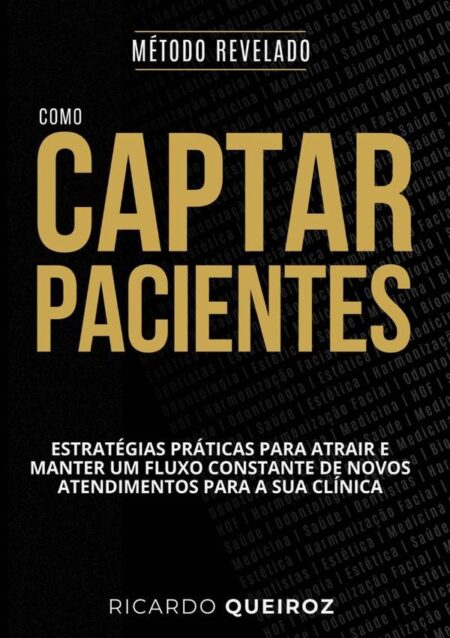 Como Captar Pacientes: Método Revelado:Estratégias práticas para atrair e manter um fluxo constante de novos atendimentos para sua clínica