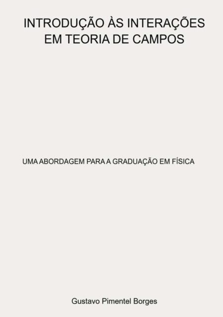 Introdução Às Interações Em Teoria De Campos:UMA ABORDAGEM PARA A GRADUAÇÃO EM FÍSICA