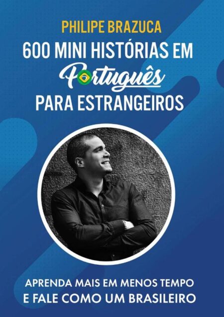 600 Mini Histórias Em Português Para Estrangeiros:APRENDA MAIS EM MENOS TEMPO E FALE COMO UM BRASILEIRO