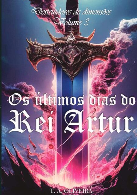 Os Últimos Dias Do Rei Artur:Destruidores de Dimensões - Volume 3