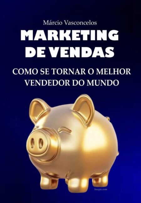 Marketing De Vendas:Como Se Tornar o Melhor Vendedor do Mundo