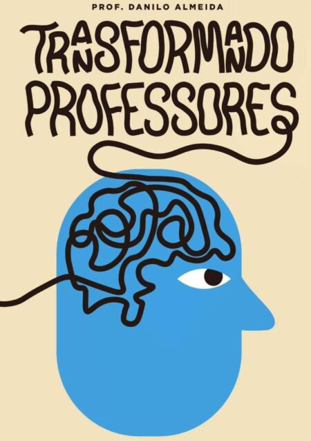 Transformando Professores:Como ensinar com excelência e transformar vidas : um manual prático para o desenvolvimento de professores que buscam o sucesso.